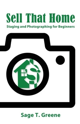 Sell That Home: Staging and Photographing for Beginners by Greene, Sage T.