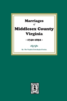 Marriages of Middlesex County, Virginia, 1740-1852 by Genealogical Society, Virginia