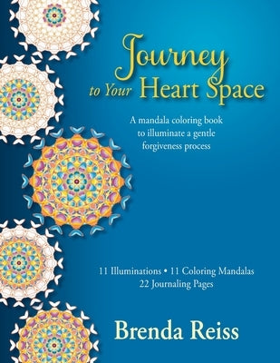 Journey to Your Heart Space: A mandala coloring book to illuminate a gentle forgiveness process by Reiss, Brenda