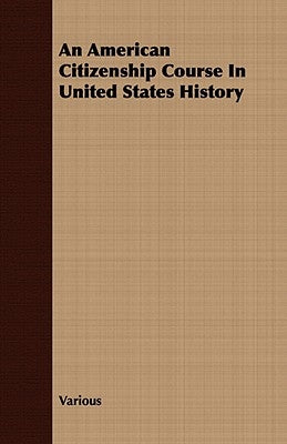 An American Citizenship Course In United States History by Various
