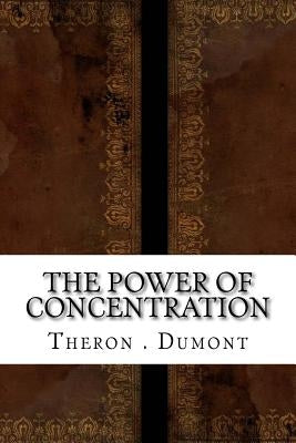 The Power of Concentration by Dumont, Theron Q.
