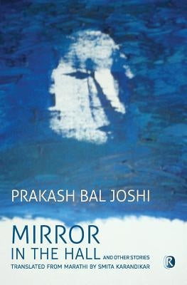 Mirror in the Hall and other stories: Short Stories by Joshi, Prakash Bal