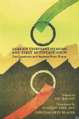 Garden Chrysanthemums and First Mountain Snow: Zen Questions and Answers from Korea by Haight, Ian