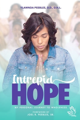 Intrepid Hope: My Personal Journey To Wholeness by Peebles, Joel R., Sr.
