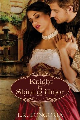 Knight in Shining Amor by Longoria, E. R.