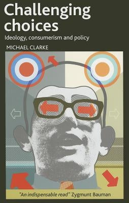 Challenging Choices: Ideology, Consumerism and Policy by Clarke, Michael