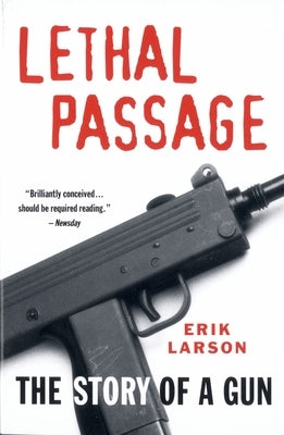 Lethal Passage: The Story of a Gun by Larson, Erik