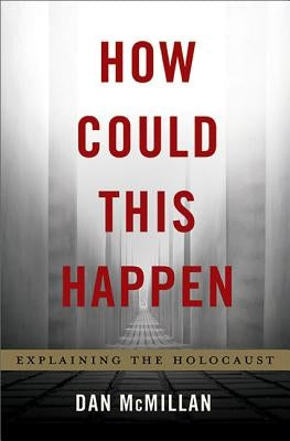 How Could This Happen: Explaining the Holocaust by McMillan, Dan