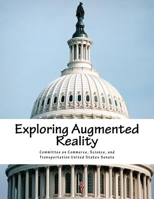 Exploring Augmented Reality by Committee on Commerce, Science And Tran