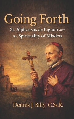 Going Forth: St. Alphonsus de Liguori and the Spirituality of Mission by Billy Cssr, Dennis J.