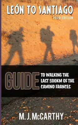 Leon to Santiago: A guide to walking the last 300km of the Camino Frances by McCarthy, M. J.