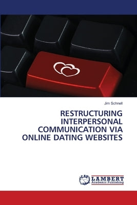 Restructuring Interpersonal Communication Via Online Dating Websites by Schnell, Jim