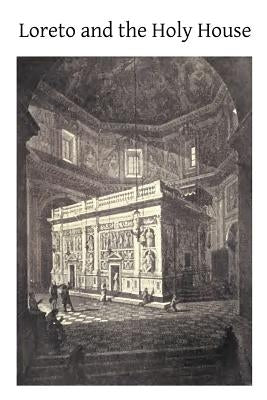 Loreto and the Holy House: Its History Drawn From Authentic Sources by Hermenegild Tosf, Brother