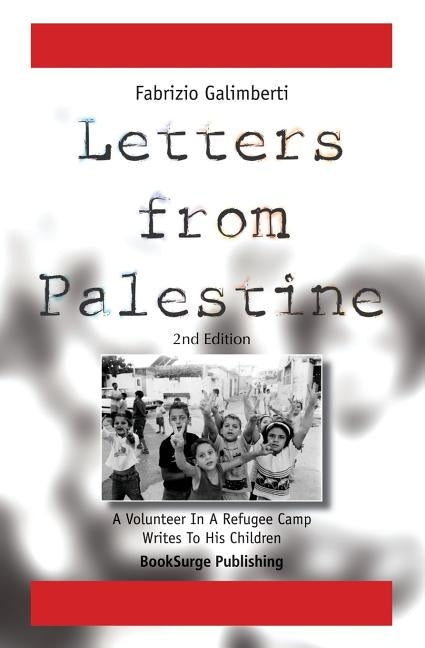 Letters From Palestine: A Volunteer In A Refugee Camp Writes To His Children: Second Edition by Galimberti, Fabrizio