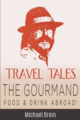 Travel Tales: The Gourmand -- Food & Drink Abroad! by Brein, Michael