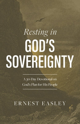 Resting in God's Sovereignty: A 30-Day Devotional on God's Plan for His People by Easley, Ernest L.
