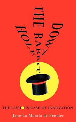 Down the Rabbit Hole: The Curious Case of Innovation by Lamantia, Jane