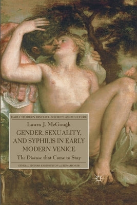 Gender, Sexuality, and Syphilis in Early Modern Venice: The Disease That Came to Stay by McGough, L.