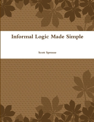 Informal Logic Made Simple by Sprouse, Scott