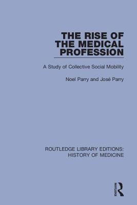 The Rise of the Medical Profession: A Study of Collective Social Mobility by Parry, Noel