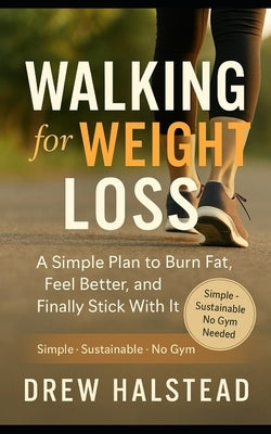 Walking for Weight Loss: The Underrated Fitness Strategy That Actually Works by Halstead, Drew