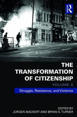 The Transformation of Citizenship, Volume 3: Struggle, Resistance and Violence by Mackert, Juergen