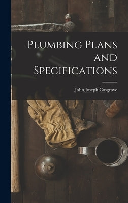 Plumbing Plans and Specifications by Cosgrove, John Joseph