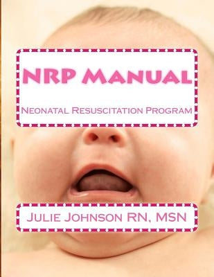 NRP Manual: Neonatal Resuscitation Program by Johnson Rn, Msn Julie