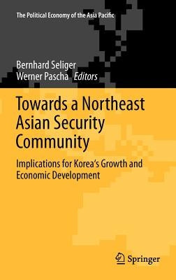 Towards a Northeast Asian Security Community: Implications for Korea's Growth and Economic Development by Seliger, Bernhard