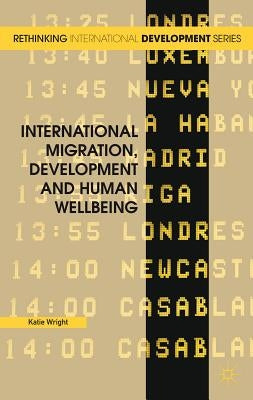 International Migration, Development and Human Wellbeing by Wright, Katie