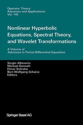 Nonlinear Hyperbolic Equations, Spectral Theory, and Wavelet Transformations: A Volume of Advances in Partial Differential Equations by Albeverio, Sergio