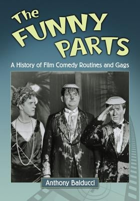 The Funny Parts: A History of Film Comedy Routines and Gags by Balducci, Anthony