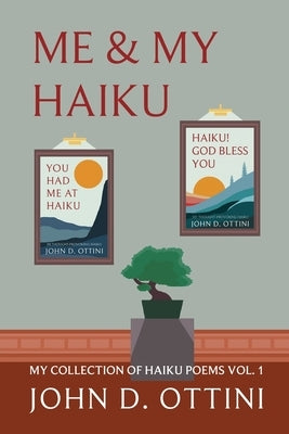 Me & My Haiku: My Collection of Haiku Poems - Volume 1 by Ottini, John D.