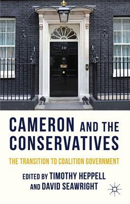 Cameron and the Conservatives: The Transition to Coalition Government by Heppell, T.