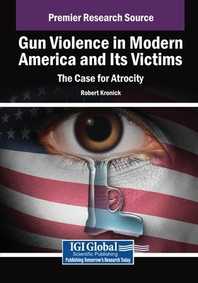 Gun Violence in Modern America and Its Victims: The Case for Atrocity by Kronick, Robert
