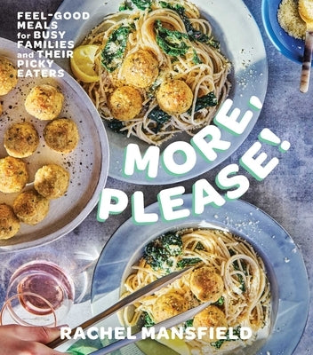 More, Please!: Feel-Good Meals for Busy Families and Their Picky Eaters (a Cookbook) by Mansfield, Rachel