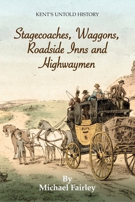 Stagecoaches, Waggons, Roadside Inns and Highwaymen by Fairley, Michael