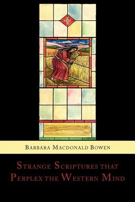 Strange Scriptures That Perplex the Western Mind: Clarified in the Light of Customs and Conditions in Bible Lands by Bowen, Barbara MacDonald