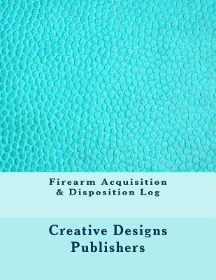 Firearm Acquisition & Disposition Log by Publishers, Creative Designs
