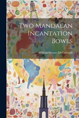 Two Mandaean Incantation Bowls by McCullough, William Stewart