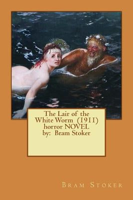 The Lair of the White Worm (1911) horror NOVEL by: Bram Stoker by Stoker, Bram