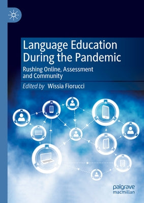 Language Education During the Pandemic: Rushing Online, Assessment and Community by Fiorucci, Wissia