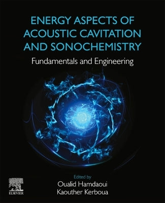 Energy Aspects of Acoustic Cavitation and Sonochemistry: Fundamentals and Engineering by Hamdaoui, Oualid