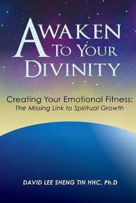 Awaken to Your Divinity: Creating Your Emotional Fitness: The Missing Link to Spiritual Growth by Ctcm Hhc, David Lee Sheng Tin