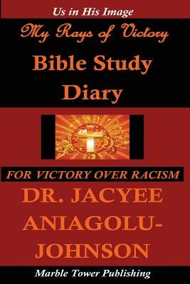 My Rays of Victory Bible Study Diary: For Victory Over Racism by Aniagolu-Johnson Phd, Jacyee