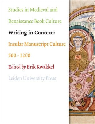 Writing in Context: Insular Manuscript Culture 500-1200 by Kwakkel, Erik