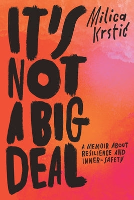 It's Not A Big Deal: A memoir about resilience and inner-safety by Krstic, Milica