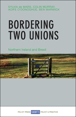 Bordering Two Unions: Northern Ireland and Brexit by de Mars, Sylvia