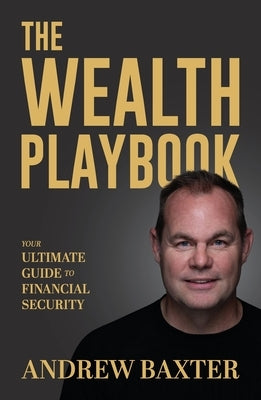 The Wealth Playbook: Your ultimate guide to financial security by Baxter, Andrew