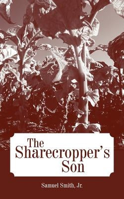 The Sharecropper's Son by Smith, Samuel, Jr.